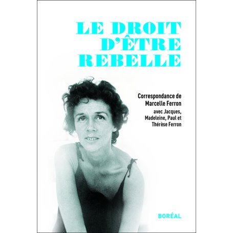 Le droit d'être rebelle, correspondance de Marcelle Ferron