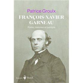 François-Xavier Garneau - Poète, historien et patriote