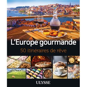L'Europe gourmande - 50 itinéraires de rêve