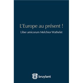 L'Europe au présent ! Liber amicorum Melchior Wathelet