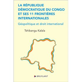 La République démocratique du Congo et ses 11 frontières internationales - Géopolitique et droit int