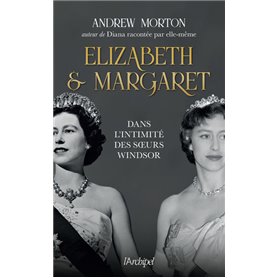 Elizabeth et Margaret - Dans l'intimité des soeurs Windsor