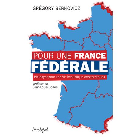 Pour une France fédérale - Plaidoyer pour une VIe République des territoires