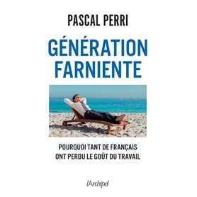 Génération farniente - Pourquoi tant de Français ont perdu le goût du travail