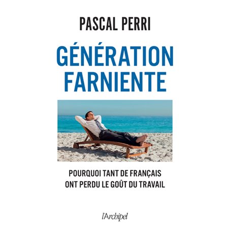 Génération farniente - Pourquoi tant de Français ont perdu le goût du travail