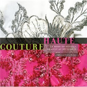 Haute Couture, la Mode en Details, du XVIIe au XXe siecle
