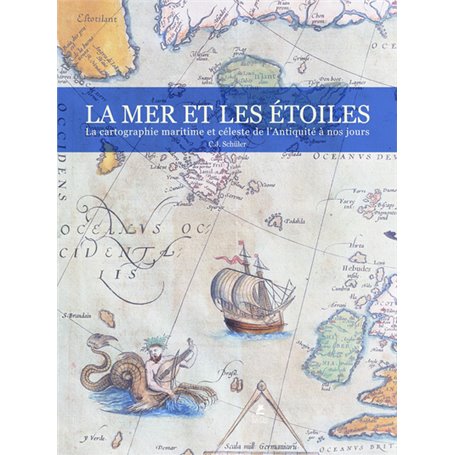 La Mer & les Etoiles - la cartographie Maritime et Celeste de l'Antiquite a nos Jours