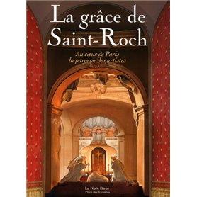 LA GRACE DE SAINT-ROCH - Au coeur de Paris la paroisse des artistes