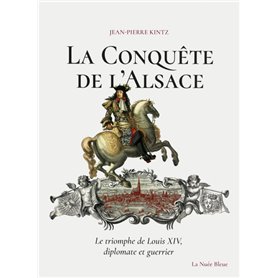 La Conquête de l'Alsace - Le triomphe de Louis XIV, diplomate et guerrier