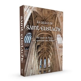 La Grâce de Saint-Eustache - Au coeur de Paris la paroisse des Halles