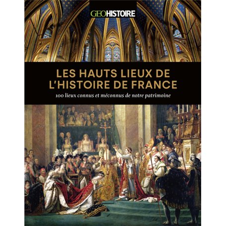 Les hauts lieux de l'histoire de France - 100 lieux connus et méconnus de notre patrimoine