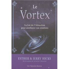 Vortex - La loi de l'attraction au service de nos relations