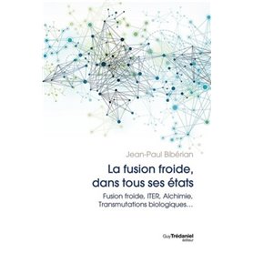 La fusion dans tous ses états - Fusion froide, ITER, Alchimie, Transmutations biologiques...