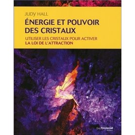 Energie et pouvoir des cristaux - Utiliser les cristaux pour activer la loi de l'attraction