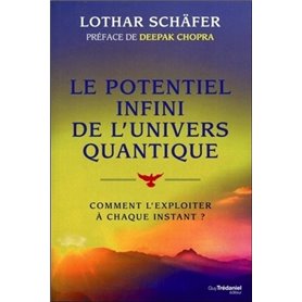 Le potentiel infini de l'univers quantique - Comment l'exploiter à chaque instant ?