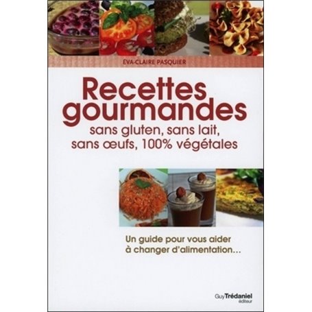 Recettes gourmandes sans gluten, sans lait, sans oeufs, 100% végétales