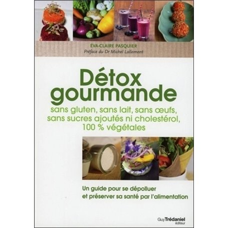 Détox gourmande sans gluten, sans lait, sans oeufs, sans sucres ajoutés ni cholestérol, 100% végétal