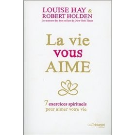 La vie vous aime - 7 exercices spirituels pour aimer votre vie