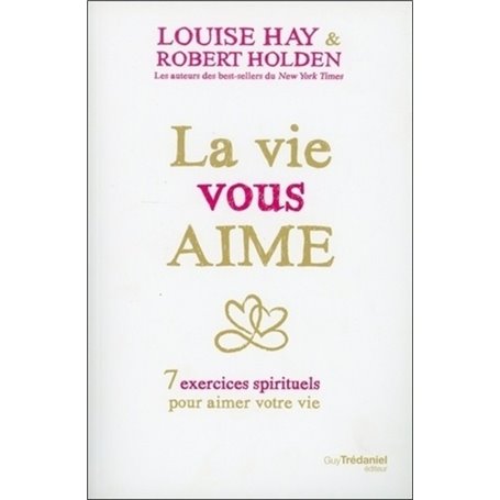 La vie vous aime - 7 exercices spirituels pour aimer votre vie