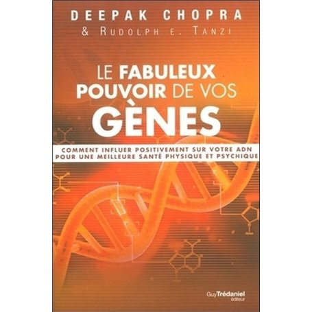 Le fabuleux pouvoir de vos gènes - Comment influerpositivement sur votre ADN pour une meilleure sant