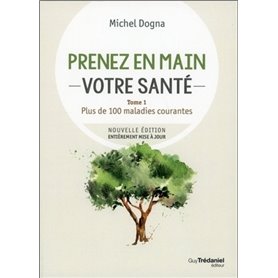 Prenez en main votre santé - tome 1 - Plus de 100 maladies courante