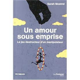 Un amour sous emprise - Le jeu destructeur d'un manipulateur