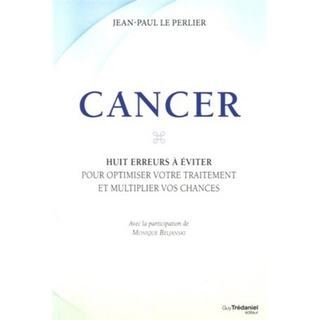 Cancer, les huit erreurs à éviter pour optimiser votre traitement et multiplier vos chances