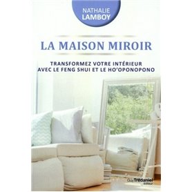 La maison miroir - Transformer votre intérieur avec le feng shui et le ho'oponopono