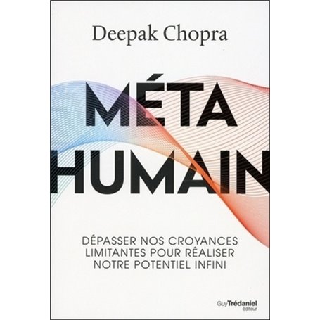 Méta humain - Dépasser nos croyances limitantes pour réaliser notre potentiel infini