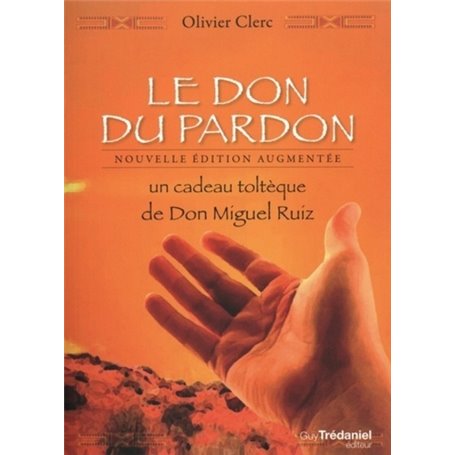 Le Don du pardon - Un cadeau toltèque de Don Miguel Ruiz