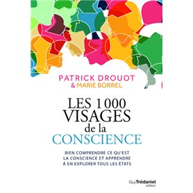 Les 1000 visages de la conscience - Bien comprendre ce qu'est la conscience et apprendre l'explorer