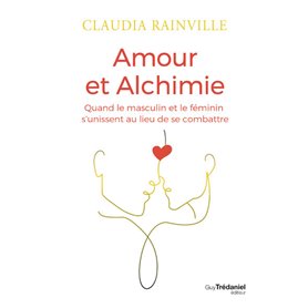 Amour et alchimie - Quand le masculin et le féminin s'unissent au lieu de se combattre