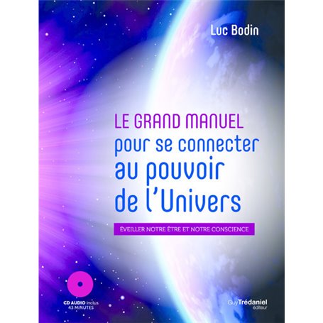 Le grand manuel pour se connecter au pouvoir de l'univers - Eveiller notre être et notre conscience