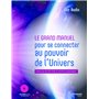 Le grand manuel pour se connecter au pouvoir de l'univers - Eveiller notre être et notre conscience