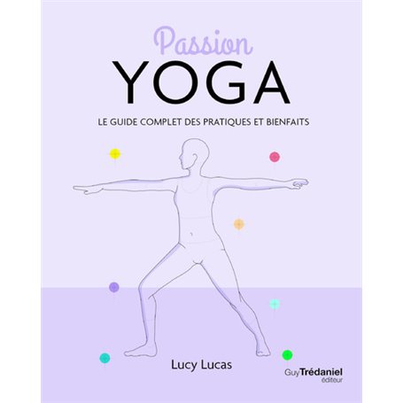 Passion Yoga - Le guide complet des pratiques et bienfaits