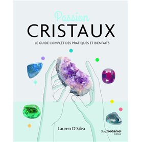 Passion cristaux - Le guide complet des pratiques et bienfaits