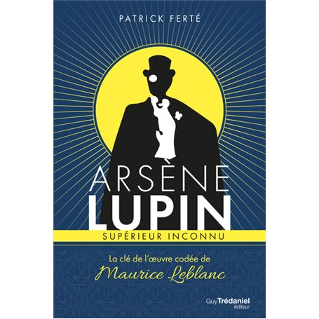 Arsène Lupin supérieur inconnu - La clé de l'oeuvre codée de Maurice Leblanc