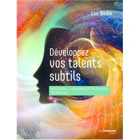 Développez vos talents subtils - Intuition, clairvoyance, télépathie, télékinésie...