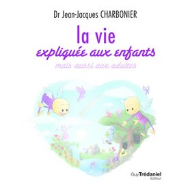 La vie expliquée aux enfants - Mais aussi aux adultes