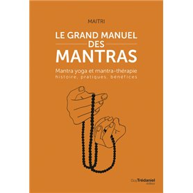 Le grand manuel des mantras - Mantra yoga et mantra-thérapie histoire, pratiques, bénéfices