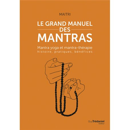 Le grand manuel des mantras - Mantra yoga et mantra-thérapie histoire, pratiques, bénéfices