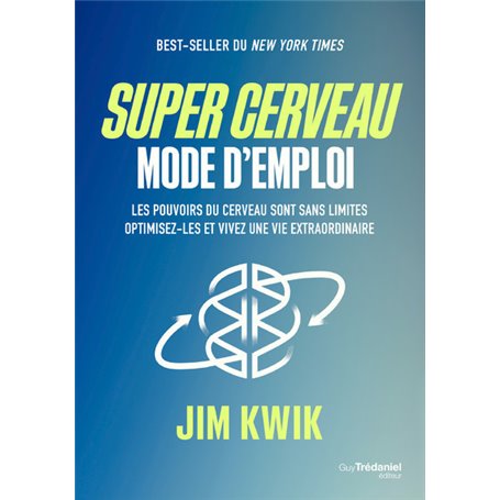 Super cerveau : mode d'emploi - Les pouvoirs du cerveau sont sans limites, optimisez-les