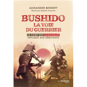 Bushido la voie du guerrier - Le code des samouraïs expliqué aux débutants