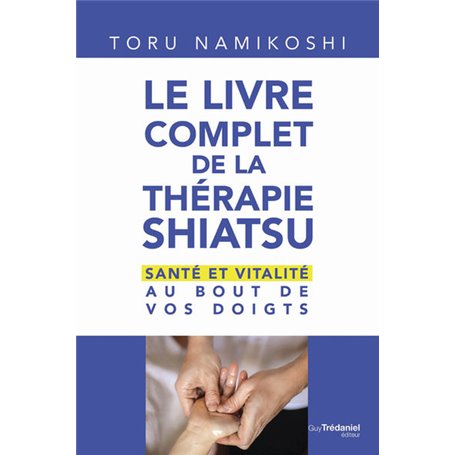 Le livre complet de la thérapie shiatsu - Santé et vitalité au bout de vos doigts