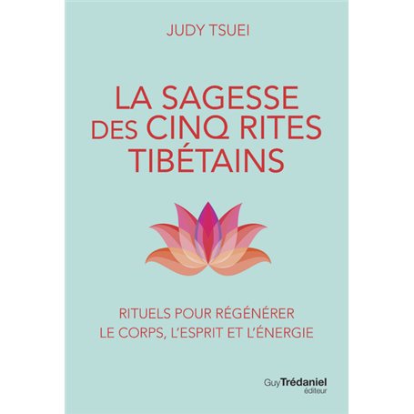 La Sagesse des cinq rites tibétains - Rituels pour régénérer le corps, l'esprit et l'énergie