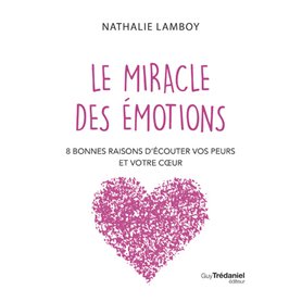 Le miracle des émotions - 8 raisons d'écouter vos peurs et votre coeur