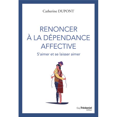 Renoncer à la dépendance affective - S'aimer et se laisser aimer