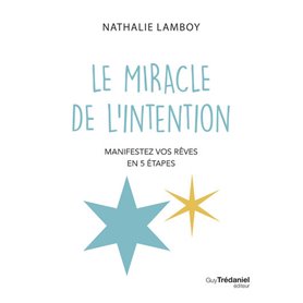 Le miracle de l'intention - Manifestez vos rêves en 5 étapes