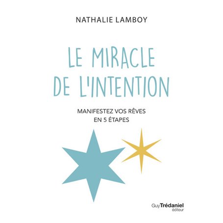 Le miracle de l'intention - Manifestez vos rêves en 5 étapes