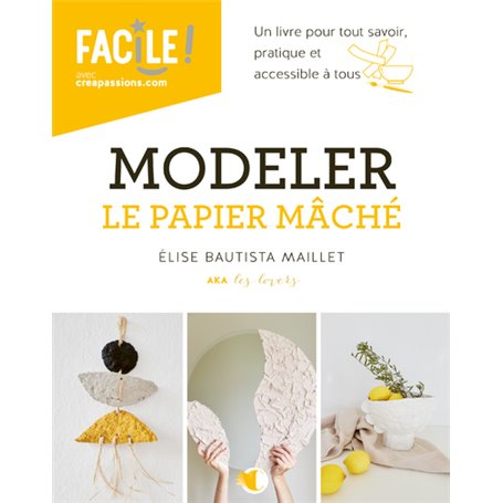 Modeler le papier mâché - Un livre pour tout savoir, pratique et accessible à tous